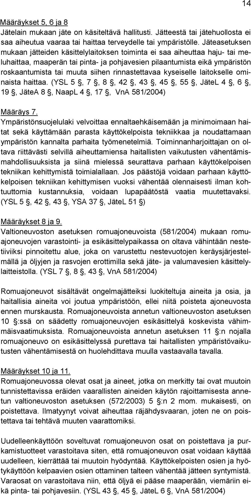 rinnastettavaa kyseiselle laitokselle ominaista haittaa. (YSL 5, 7, 8, 42, 43, 45, 55, JäteL 4, 6, 19, JäteA 8, NaapL 4, 17, VnA 581/2004) Määräys 7.