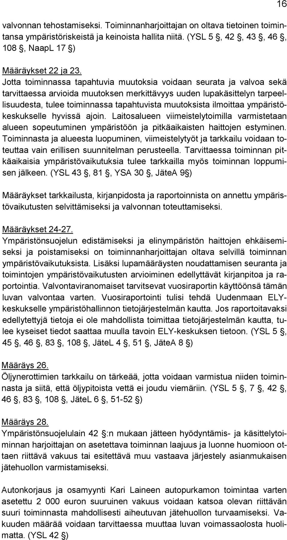 ilmoittaa ympäristökeskukselle hyvissä ajoin. Laitosalueen viimeistelytoimilla varmistetaan alueen sopeutuminen ympäristöön ja pitkäaikaisten haittojen estyminen.