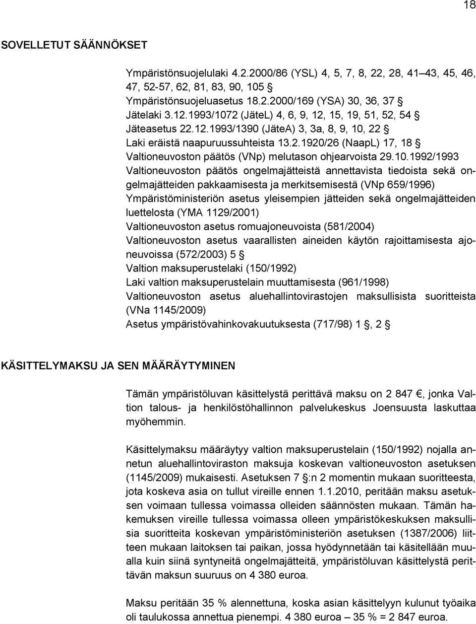 10.1992/1993 Valtioneuvoston päätös ongelmajätteistä annettavista tiedoista sekä ongelmajätteiden pakkaamisesta ja merkitsemisestä (VNp 659/1996) Ympäristöministeriön asetus yleisempien jätteiden