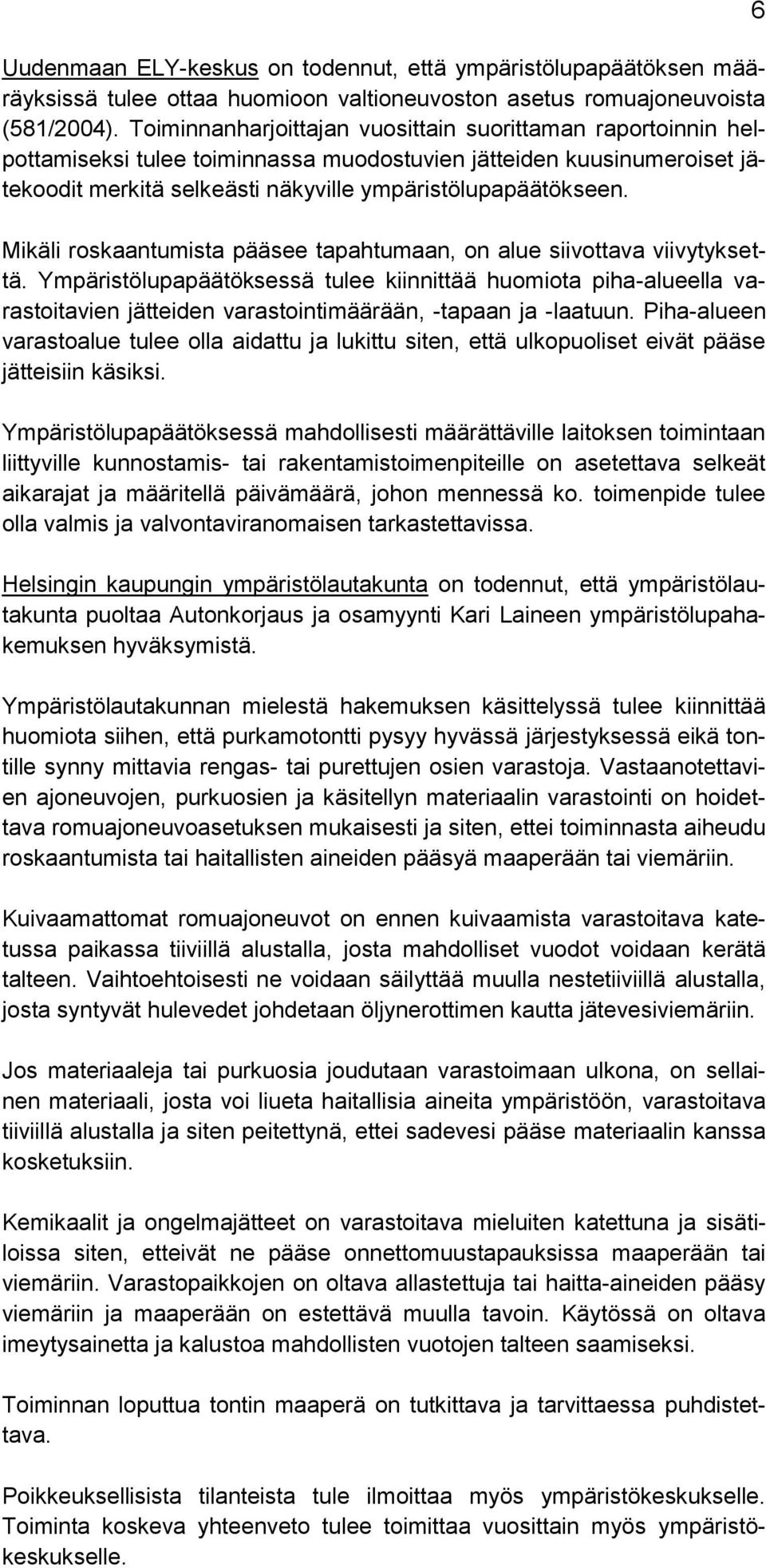 Mikäli roskaantumista pääsee tapahtumaan, on alue siivottava viivytyksettä.