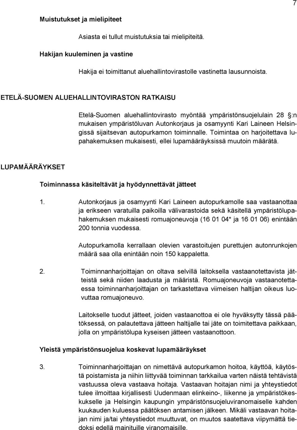 autopurkamon toiminnalle. Toimintaa on harjoitettava lupahakemuksen mukaisesti, ellei lupamääräyksissä muutoin määrätä. LUPAMÄÄRÄYKSET Toiminnassa käsiteltävät ja hyödynnettävät jätteet 1.