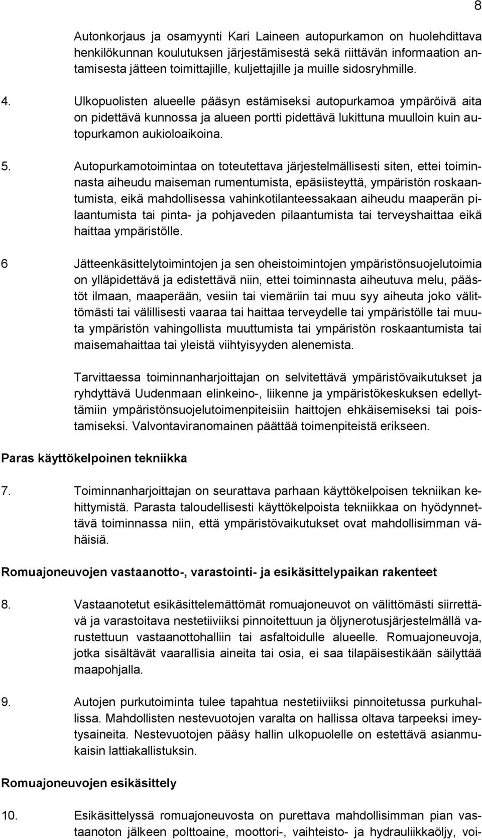 Autopurkamotoimintaa on toteutettava järjestelmällisesti siten, ettei toiminnasta aiheudu maiseman rumentumista, epäsiisteyttä, ympäristön roskaantumista, eikä mahdollisessa vahinkotilanteessakaan