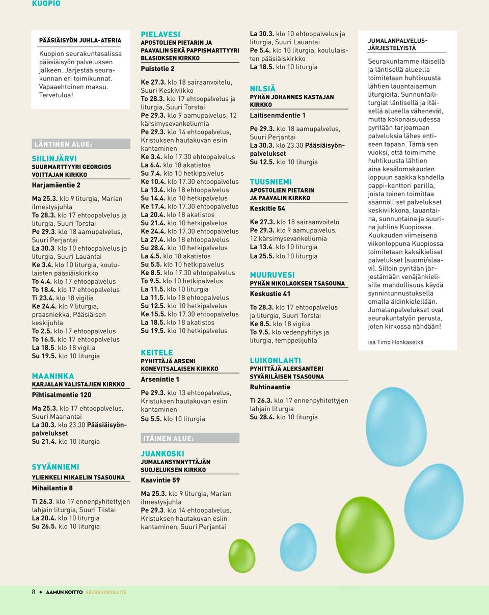 3. klo 10 ehtoopalvelus ja liturgia, Suuri Lauantai Ke 3.4. klo 10 liturgia, koululaisten pääsiäiskirkko To 4.4. klo 17 ehtoopalvelus To 18.4. klo 17 ehtoopalvelus Ti 23.4. klo 18 vigilia Ke 24.4. klo 9 liturgia, praasniekka, Pääsiäisen keskijuhla To 2.