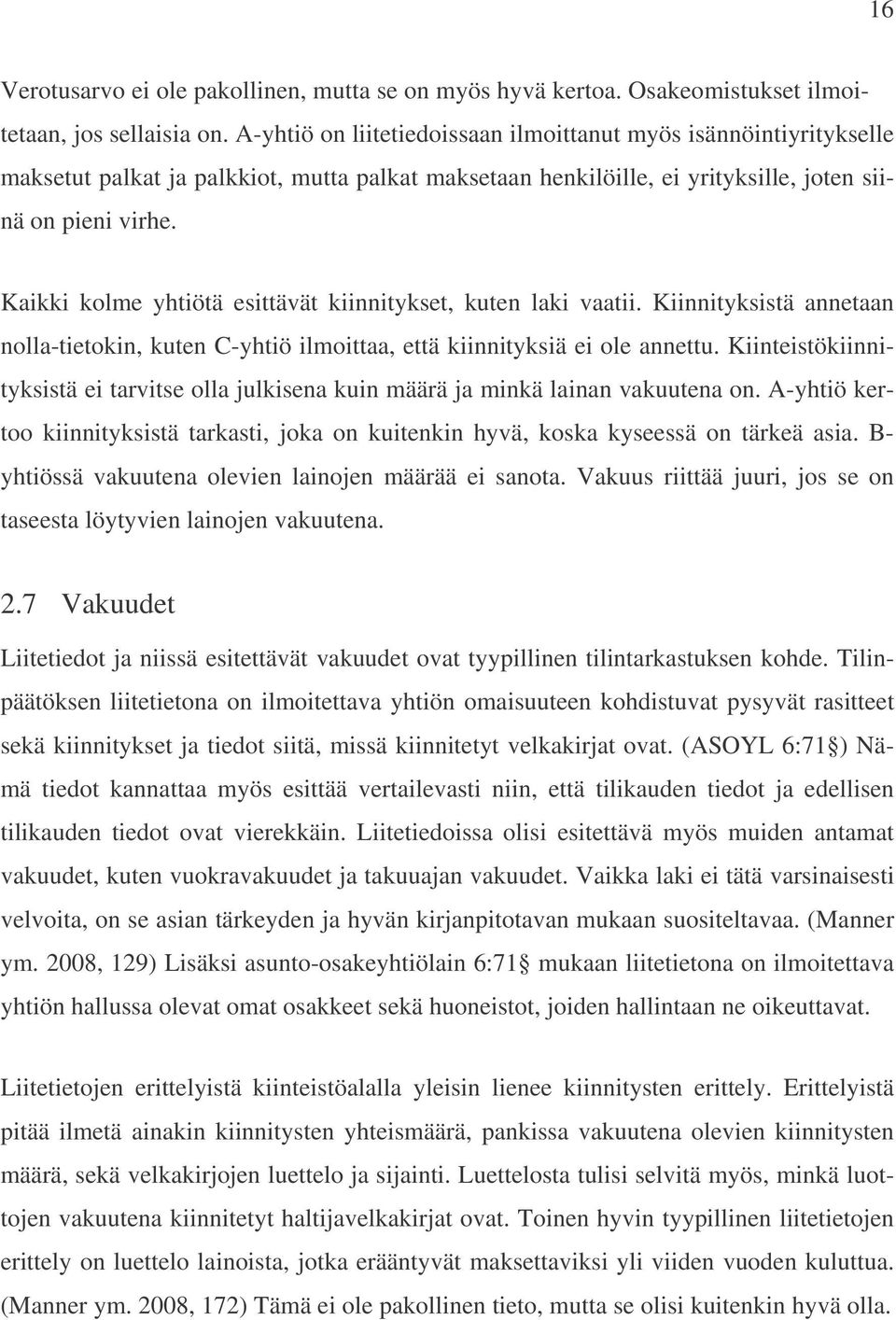 Kaikki kolme yhtiötä esittävät kiinnitykset, kuten laki vaatii. Kiinnityksistä annetaan nolla-tietokin, kuten C-yhtiö ilmoittaa, että kiinnityksiä ei ole annettu.