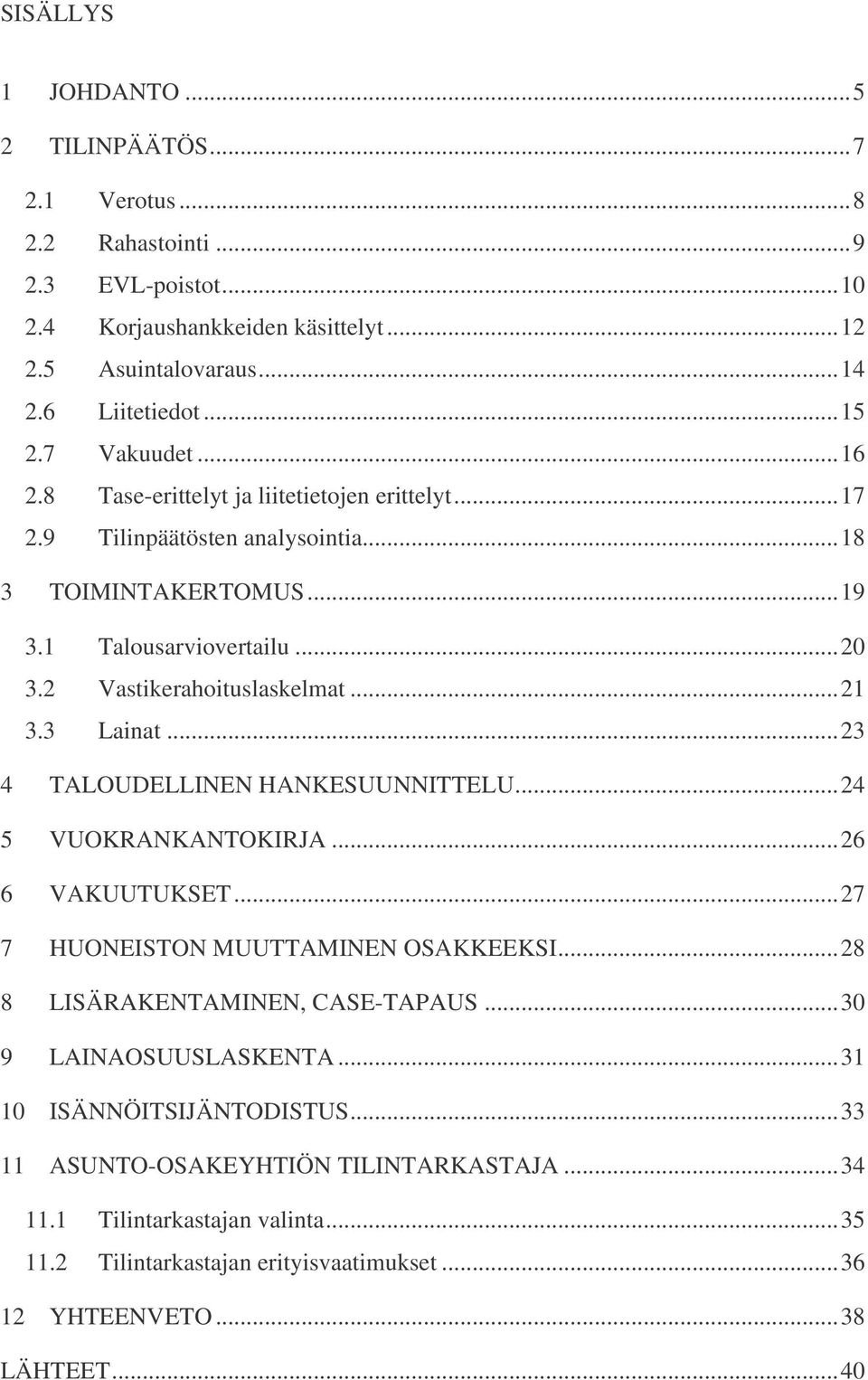 3 Lainat...23 4 TALOUDELLINEN HANKESUUNNITTELU...24 5 VUOKRANKANTOKIRJA...26 6 VAKUUTUKSET...27 7 HUONEISTON MUUTTAMINEN OSAKKEEKSI...28 8 LISÄRAKENTAMINEN, CASE-TAPAUS.