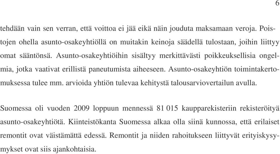 Asunto-osakeyhtiöihin sisältyy merkittävästi poikkeuksellisia ongelmia, jotka vaativat erillistä paneutumista aiheeseen. Asunto-osakeyhtiön toimintakertomuksessa tulee mm.