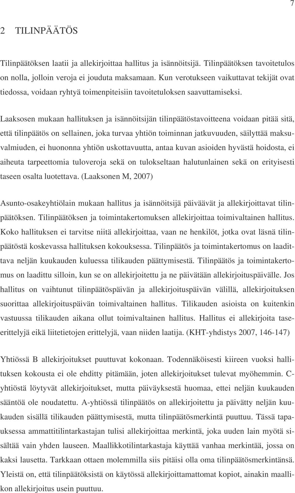 Laaksosen mukaan hallituksen ja isännöitsijän tilinpäätöstavoitteena voidaan pitää sitä, että tilinpäätös on sellainen, joka turvaa yhtiön toiminnan jatkuvuuden, säilyttää maksuvalmiuden, ei huononna