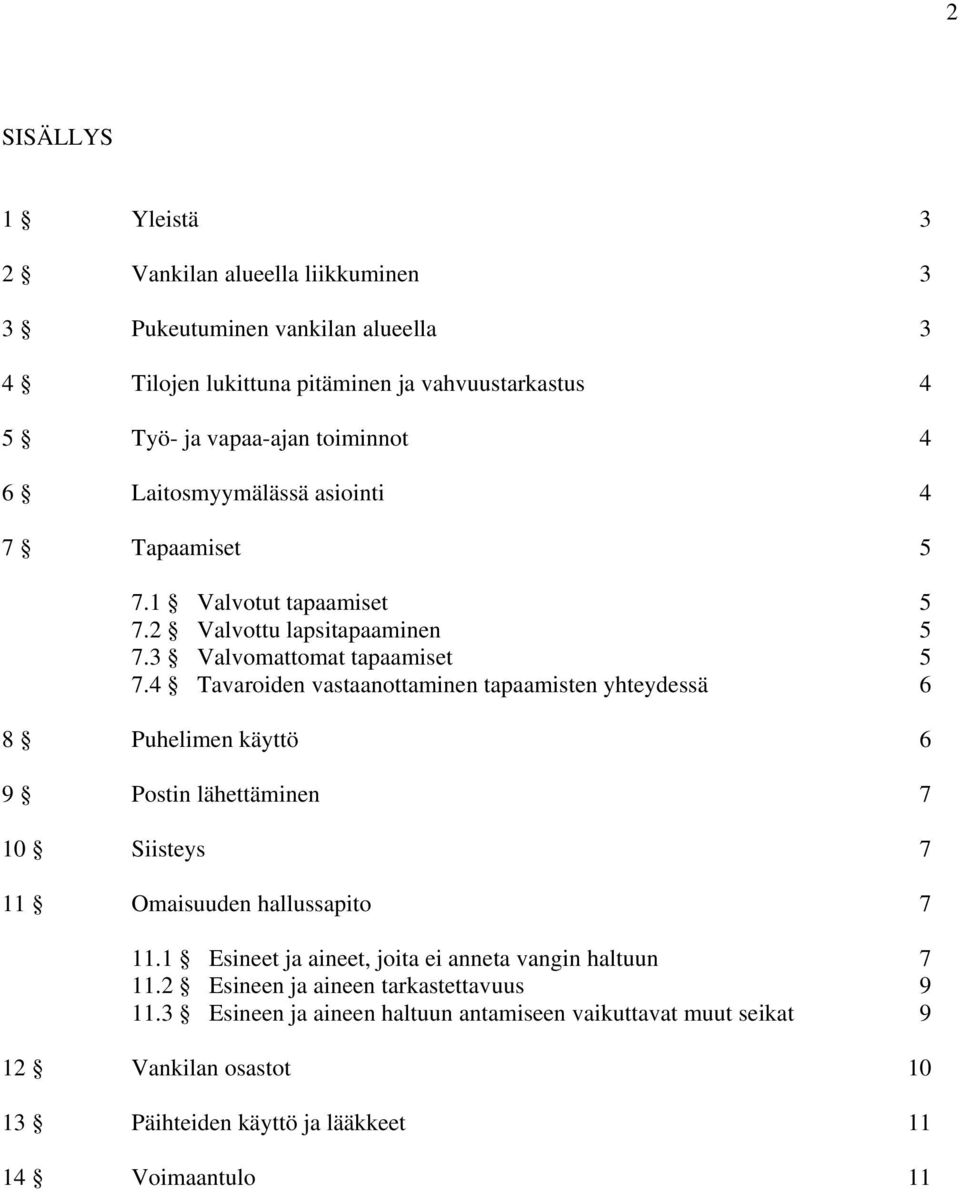 4 Tavaroiden vastaanottaminen tapaamisten yhteydessä 6 8 Puhelimen käyttö 6 9 Postin lähettäminen 7 10 Siisteys 7 11 Omaisuuden hallussapito 7 11.