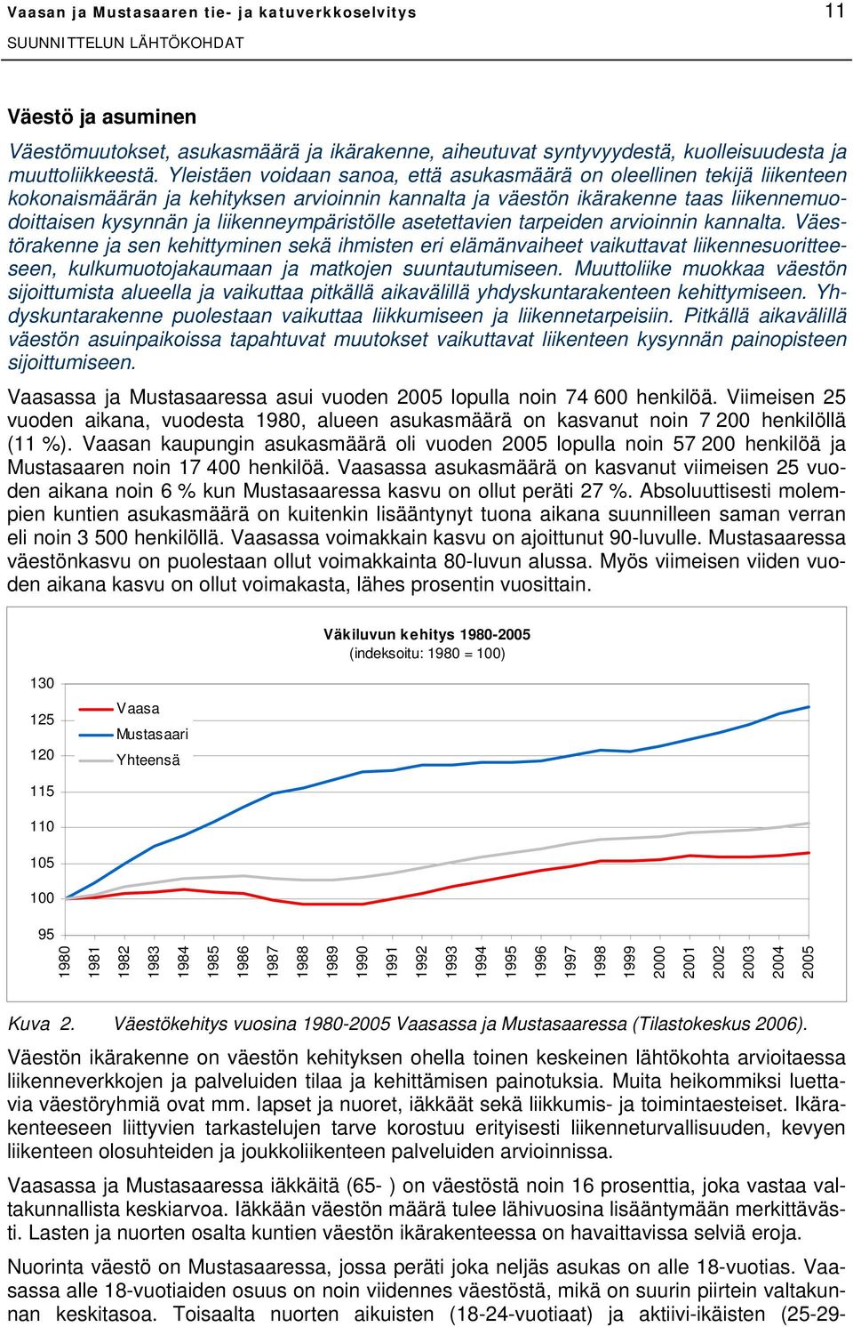 Yleistäen voidaan sanoa, että asukasmäärä on oleellinen tekijä liikenteen kokonaismäärän ja kehityksen arvioinnin kannalta ja väestön ikärakenne taas liikennemuodoittaisen kysynnän ja