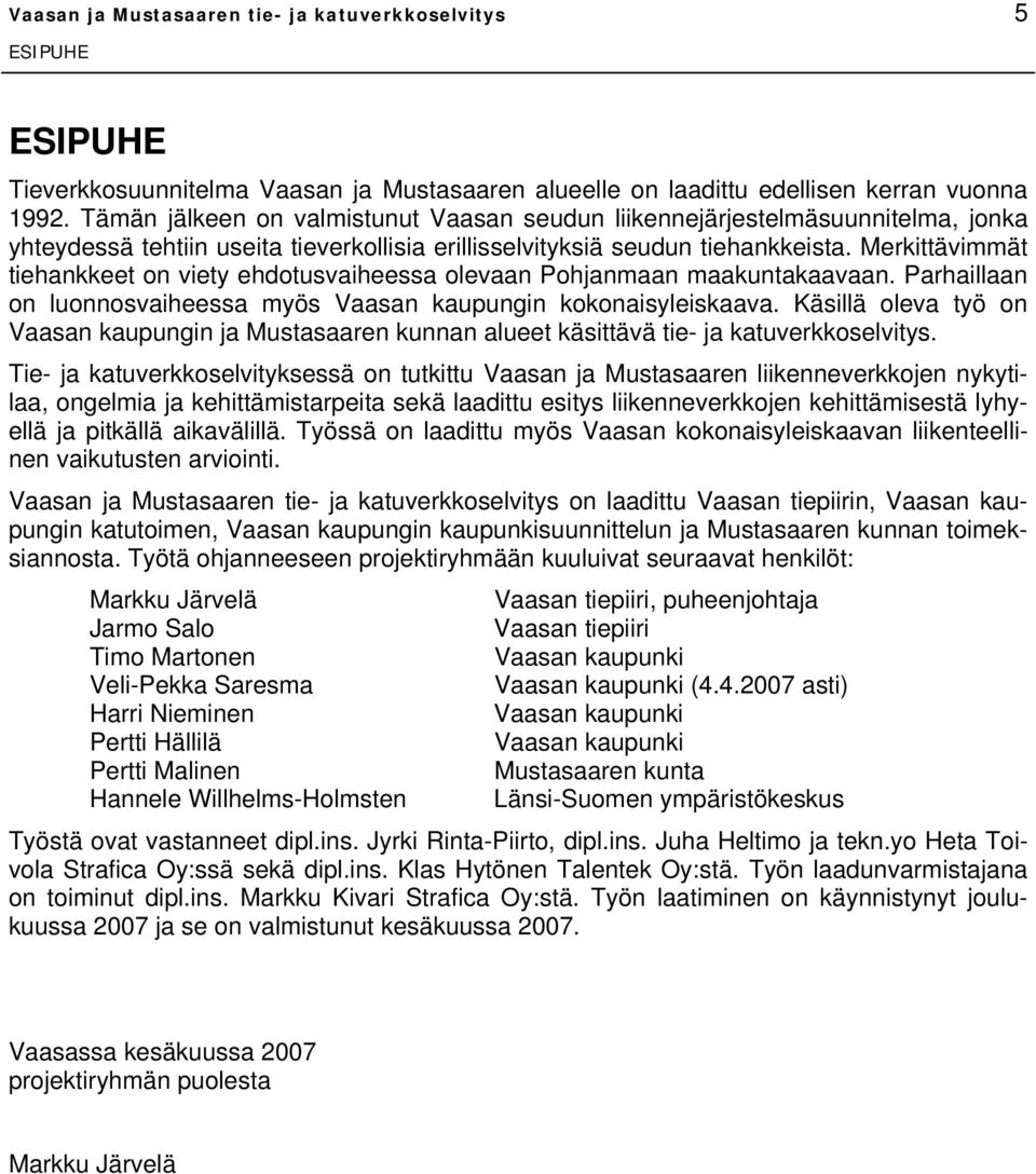 Merkittävimmät tiehankkeet on viety ehdotusvaiheessa olevaan Pohjanmaan maakuntakaavaan. Parhaillaan on luonnosvaiheessa myös Vaasan kaupungin kokonaisyleiskaava.