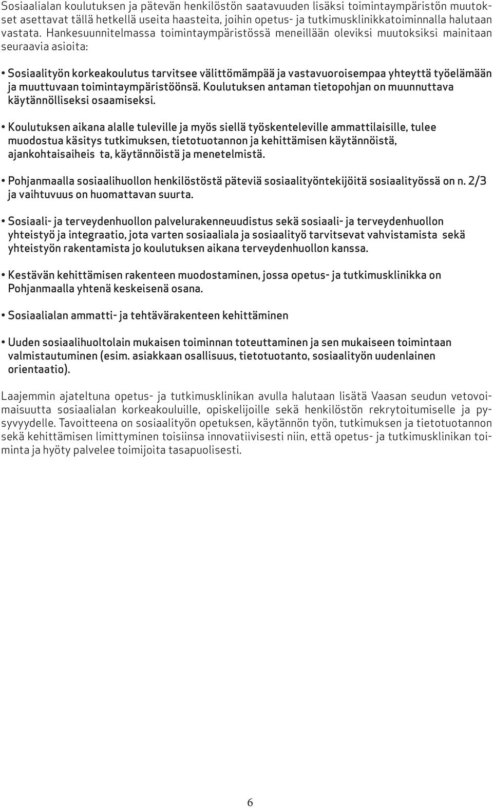 Hankesuunnitelmassa toimintaympäristössä meneillään oleviksi muutoksiksi mainitaan seuraavia asioita: Sosiaalityön korkeakoulutus tarvitsee välittömämpää ja vastavuoroisempaa yhteyttä työelämään ja
