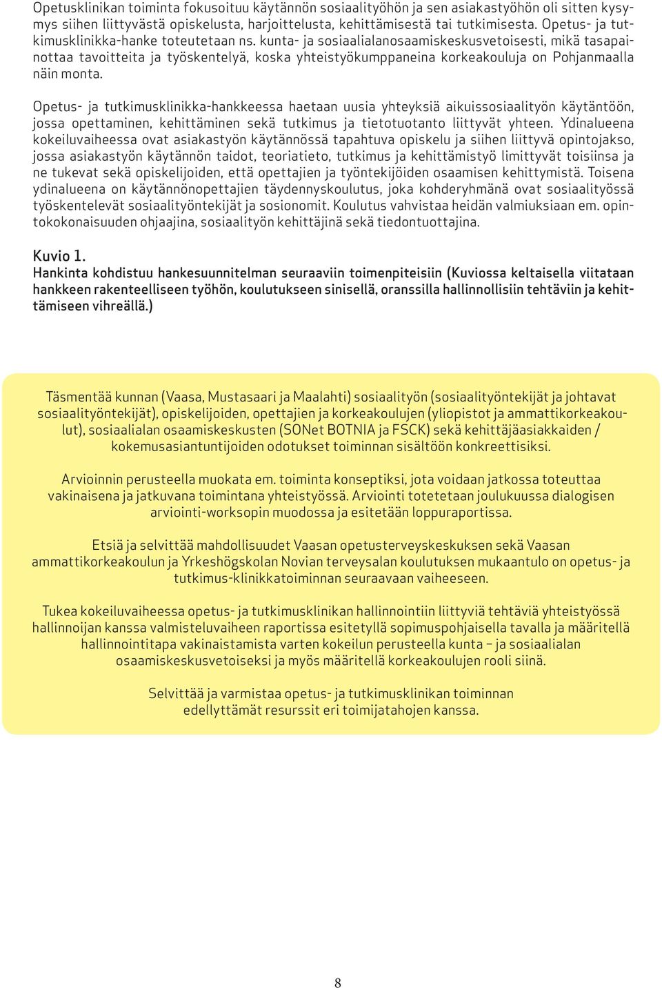 kunta- ja sosiaalialanosaamiskeskusvetoisesti, mikä tasapainottaa tavoitteita ja työskentelyä, koska yhteistyökumppaneina korkeakouluja on Pohjanmaalla näin monta.