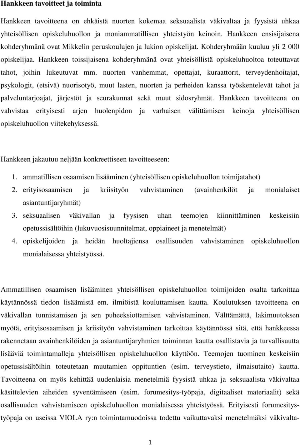 Hankkeen toissijaisena kohderyhmänä ovat yhteisöllistä opiskeluhuoltoa toteuttavat tahot, joihin lukeutuvat mm.