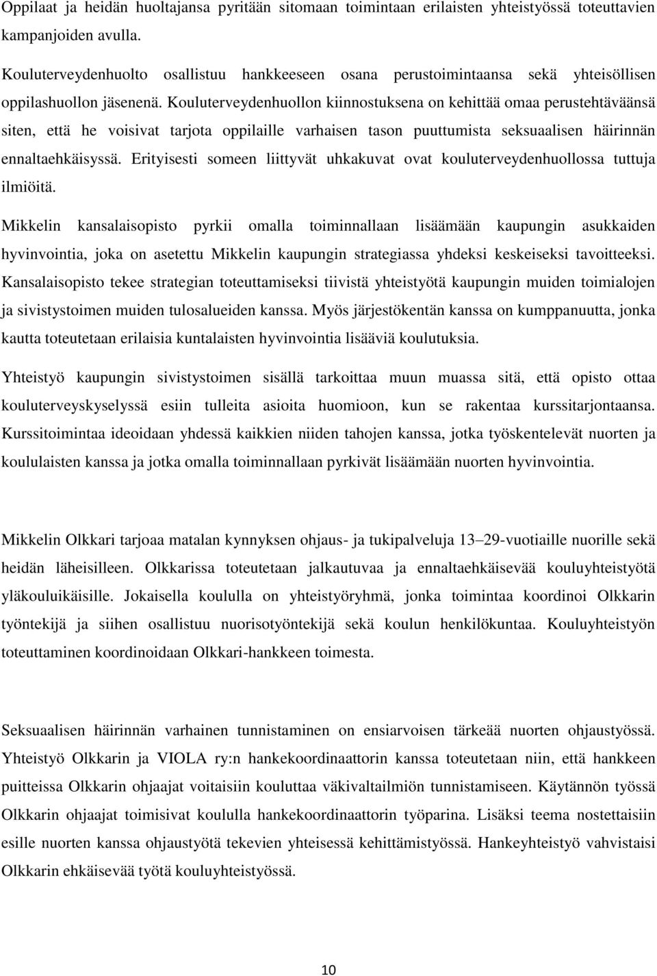 Kouluterveydenhuollon kiinnostuksena on kehittää omaa perustehtäväänsä siten, että he voisivat tarjota oppilaille varhaisen tason puuttumista seksuaalisen häirinnän ennaltaehkäisyssä.