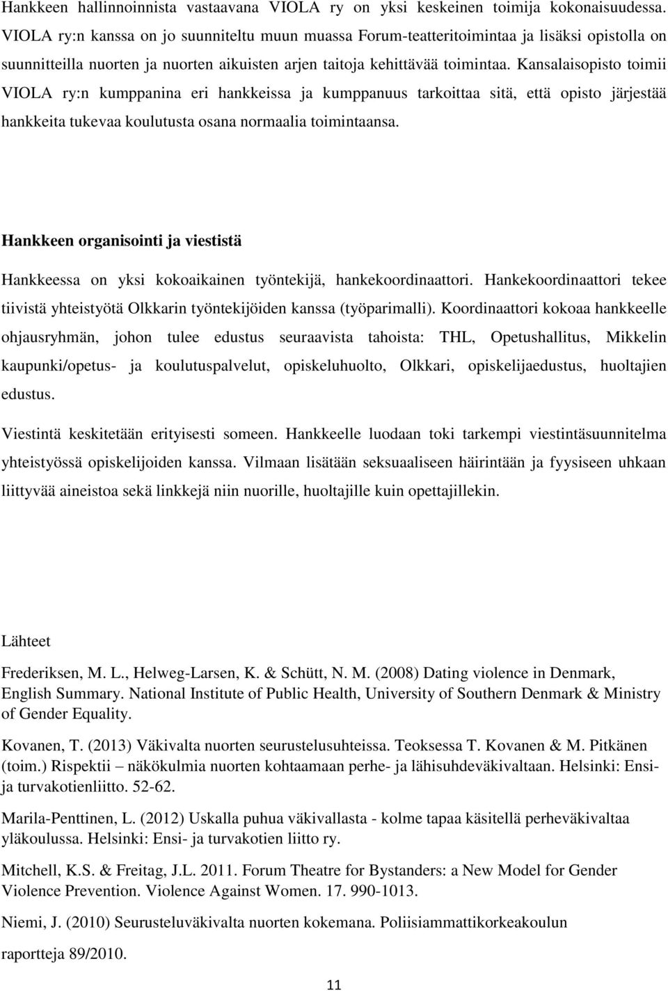 Kansalaisopisto toimii VIOLA ry:n kumppanina eri hankkeissa ja kumppanuus tarkoittaa sitä, että opisto järjestää hankkeita tukevaa koulutusta osana normaalia toimintaansa.