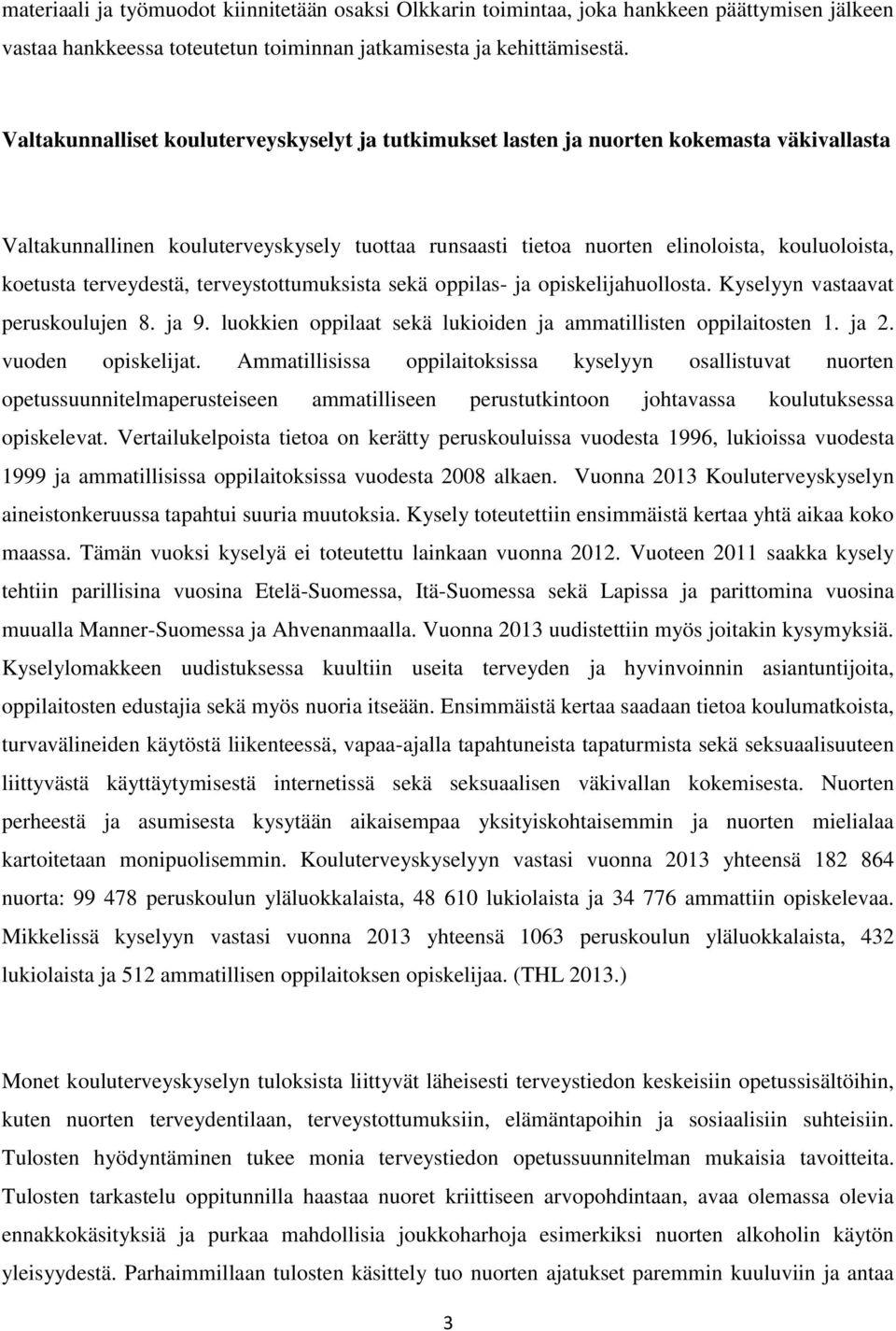 terveydestä, terveystottumuksista sekä oppilas- ja opiskelijahuollosta. Kyselyyn vastaavat peruskoulujen 8. ja 9. luokkien oppilaat sekä lukioiden ja ammatillisten oppilaitosten 1. ja 2.