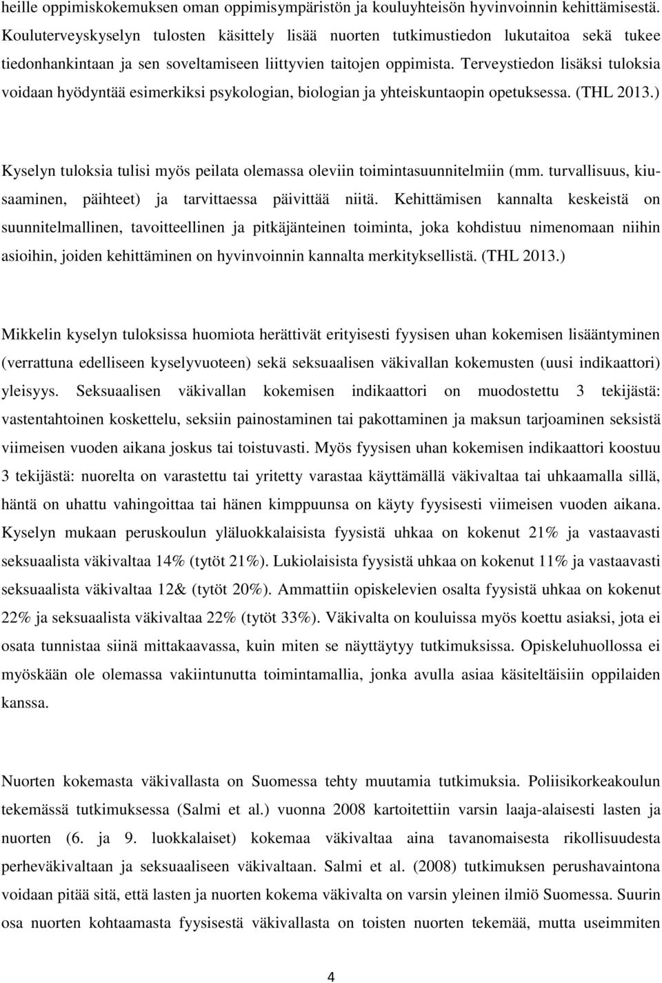 Terveystiedon lisäksi tuloksia voidaan hyödyntää esimerkiksi psykologian, biologian ja yhteiskuntaopin opetuksessa. (THL 2013.