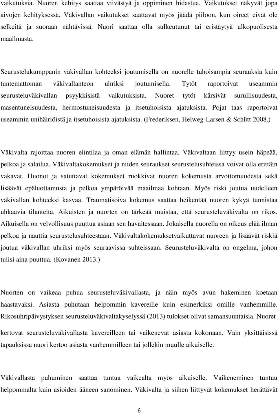 Seurustelukumppanin väkivallan kohteeksi joutumisella on nuorelle tuhoisampia seurauksia kuin tuntemattoman väkivallanteon uhriksi joutumisella.