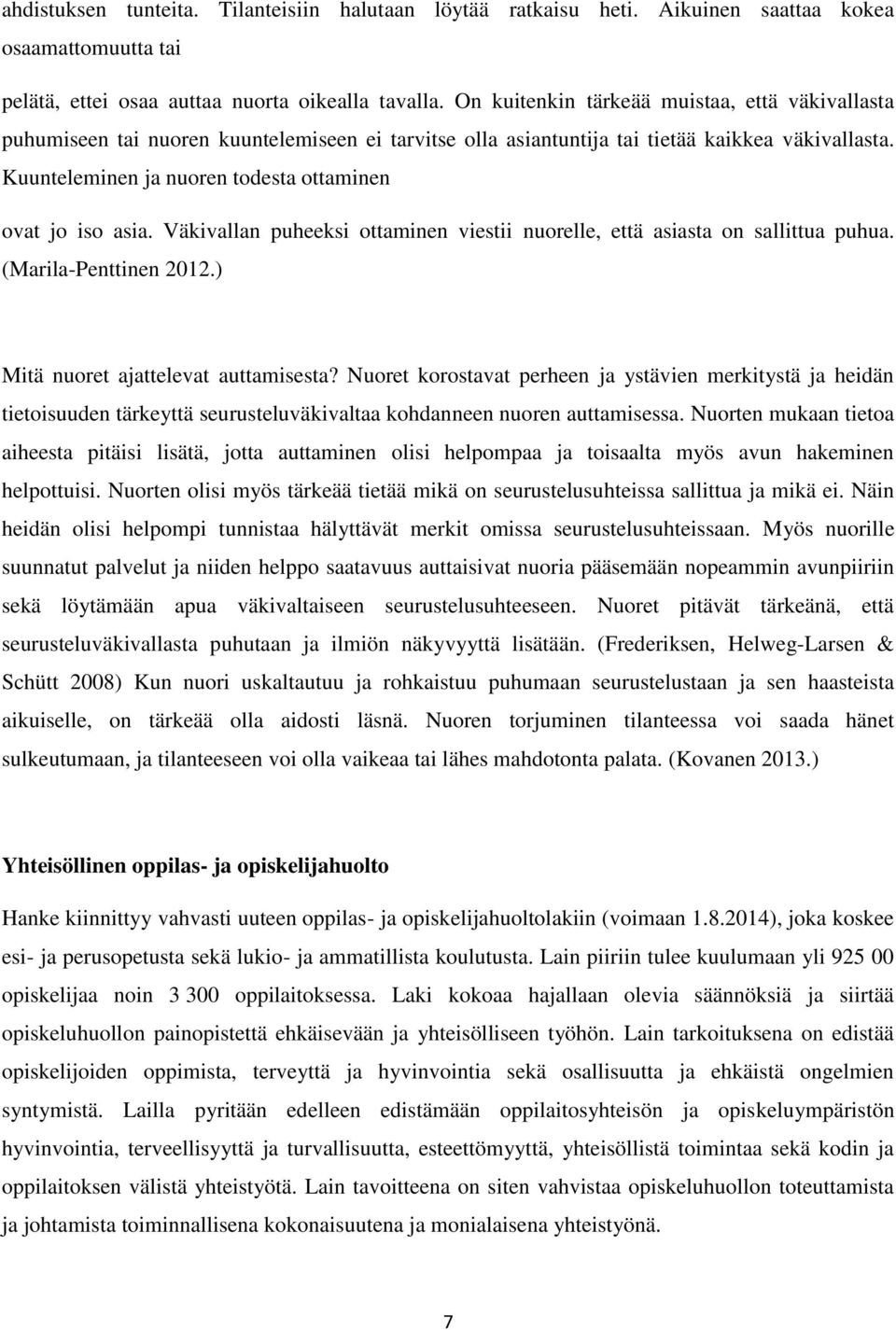 Kuunteleminen ja nuoren todesta ottaminen ovat jo iso asia. Väkivallan puheeksi ottaminen viestii nuorelle, että asiasta on sallittua puhua. (Marila-Penttinen 2012.