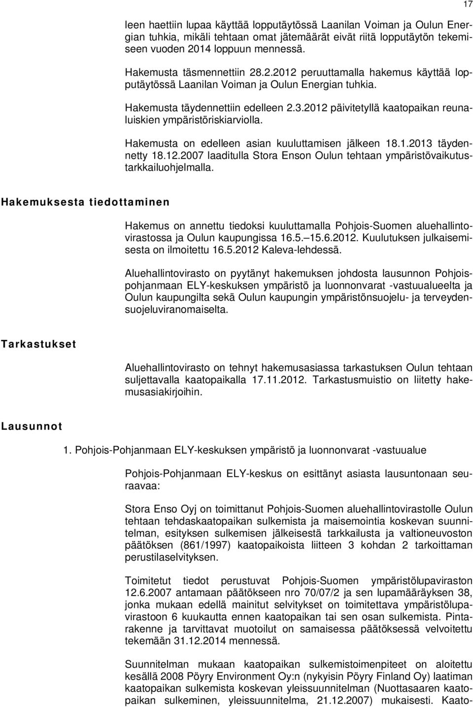 2012 päivitetyllä kaatopaikan reunaluiskien ympäristöriskiarviolla. Hakemusta on edelleen asian kuuluttamisen jälkeen 18.1.2013 täydennetty 18.12.2007 laaditulla Stora Enson Oulun tehtaan ympäristövaikutustarkkailuohjelmalla.