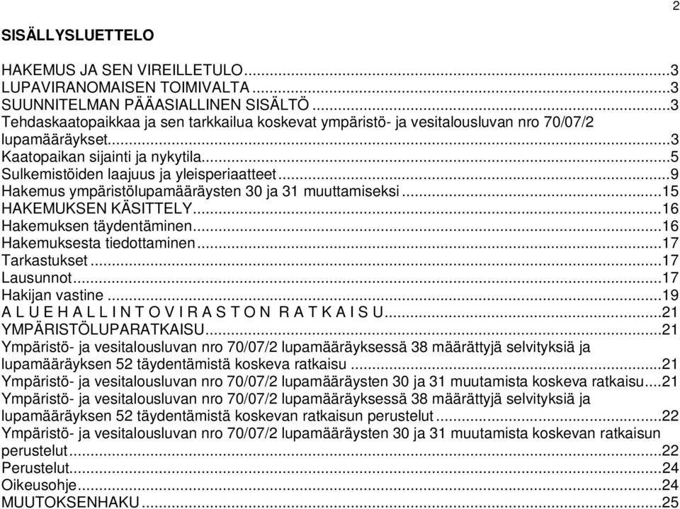 .. 9 Hakemus ympäristölupamääräysten 30 ja 31 muuttamiseksi... 15 HAKEMUKSEN KÄSITTELY... 16 Hakemuksen täydentäminen... 16 Hakemuksesta tiedottaminen... 17 Tarkastukset... 17 Lausunnot.