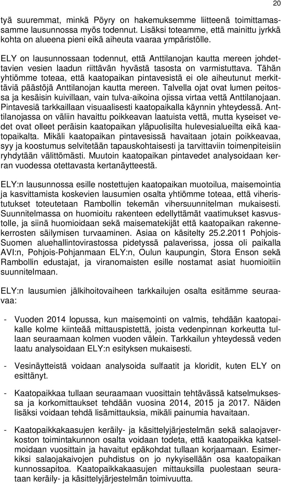 Tähän yhtiömme toteaa, että kaatopaikan pintavesistä ei ole aiheutunut merkittäviä päästöjä Anttilanojan kautta mereen.