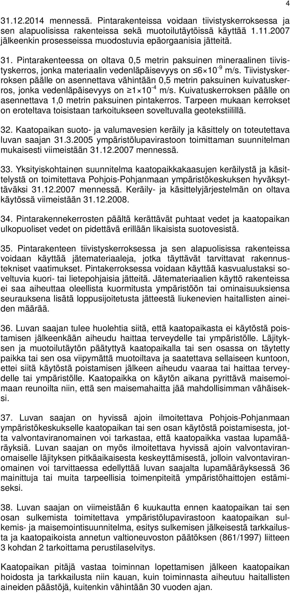 Tiivistyskerroksen päälle on asennettava vähintään 0,5 metrin paksuinen kuivatuskerros, jonka vedenläpäisevyys on 1 10-4 m/s. Kuivatuskerroksen päälle on asennettava 1,0 metrin paksuinen pintakerros.