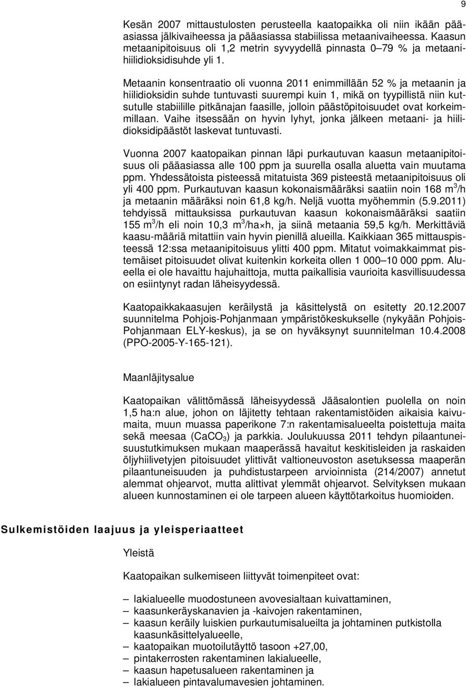 Metaanin konsentraatio oli vuonna 2011 enimmillään 52 % ja metaanin ja hiilidioksidin suhde tuntuvasti suurempi kuin 1, mikä on tyypillistä niin kutsutulle stabiilille pitkänajan faasille, jolloin