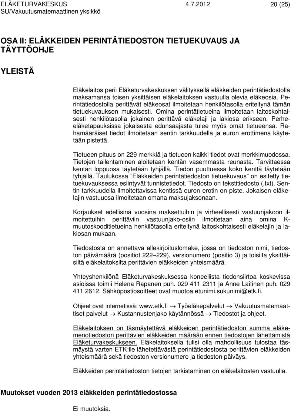 Omina perintätietueina ilmitetaan laitskhtaisesti henkilötaslla jkainen perittävä eläkelaji ja lakisa erikseen. Perheeläketapauksissa jkaisesta edunsaajasta tulee myös mat tietueensa.