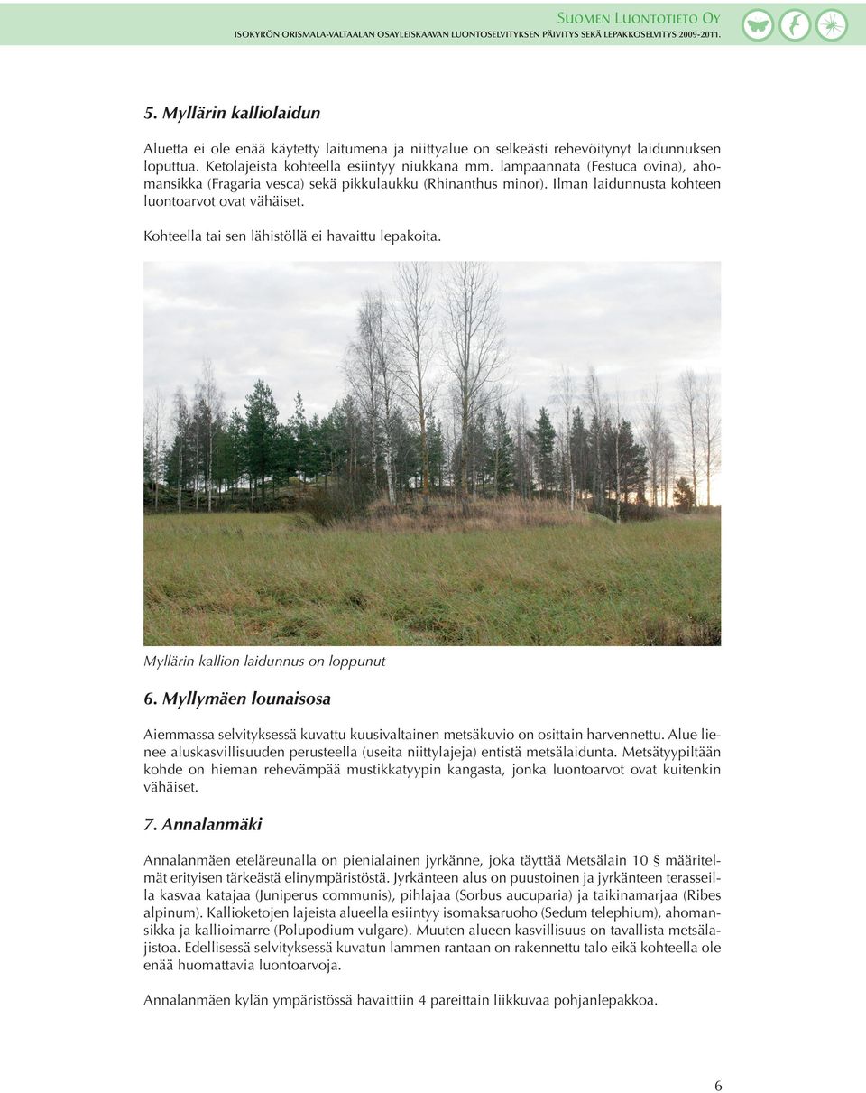 Myllärin kallion laidunnus on loppunut 6. Myllymäen lounaisosa Aiemmassa selvityksessä kuvattu kuusivaltainen metsäkuvio on osittain harvennettu.