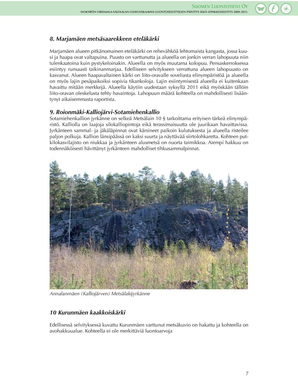 Edelliseen selvitykseen verrattuna alueen lahopuusto on kasvanut. Alueen haapavaltainen kärki on liito-oravalle soveliasta elinympäristöä ja alueella on myös lajin pesäpaikoiksi sopivia tikankoloja.