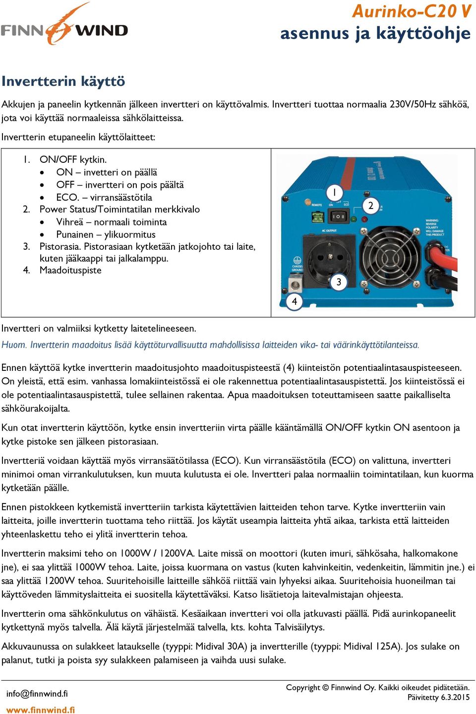 Power Status/Toimintatilan merkkivalo Vihreä normaali toiminta Punainen ylikuormitus 3. Pistorasia. Pistorasiaan kytketään jatkojohto tai laite, kuten jääkaappi tai jalkalamppu. 4.