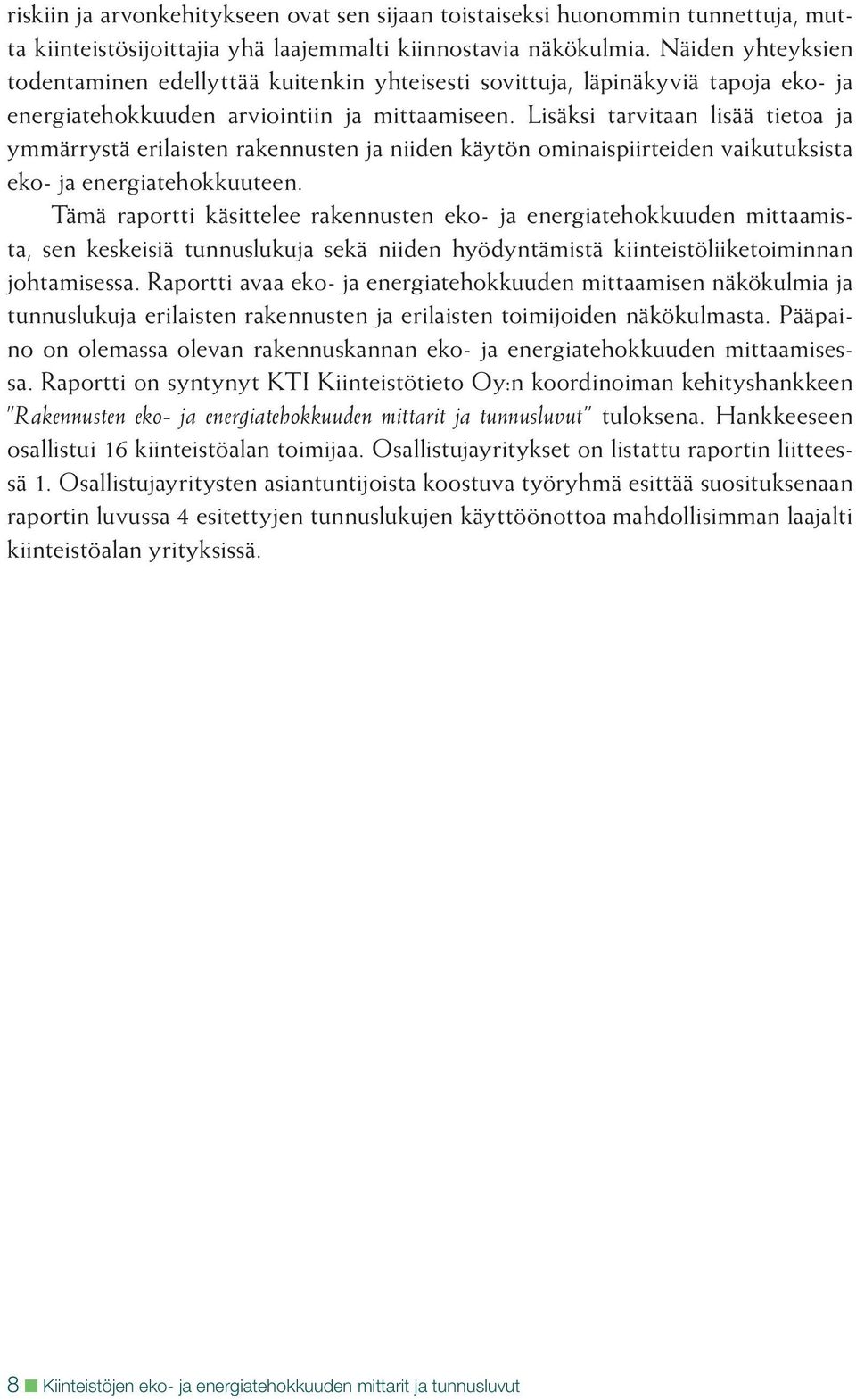 Lisäksi tarvitaan lisää tietoa ja ymmärrystä erilaisten rakennusten ja niiden käytön ominaispiirteiden vaikutuksista eko- ja energiatehokkuuteen.