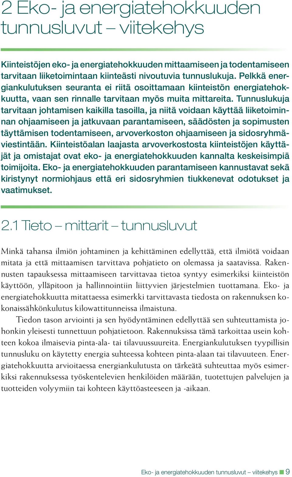 Tunnuslukuja tarvitaan johtamisen kaikilla tasoilla, ja niitä voidaan käyttää liiketoiminnan ohjaamiseen ja jatkuvaan parantamiseen, säädösten ja sopimusten täyttämisen todentamiseen, arvoverkoston