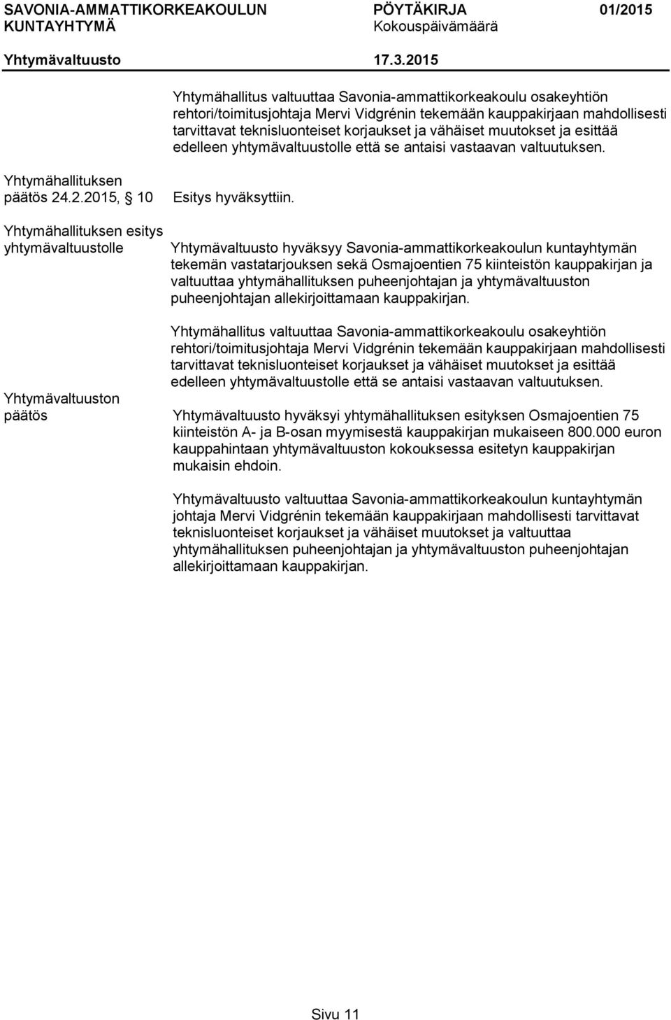 .2.2015, 10 Yhtymähallituksen esitys yhtymävaltuustolle Yhtymävaltuusto hyväksyy Savonia-ammattikorkeakoulun kuntayhtymän tekemän vastatarjouksen sekä Osmajoentien 75 kiinteistön kauppakirjan ja