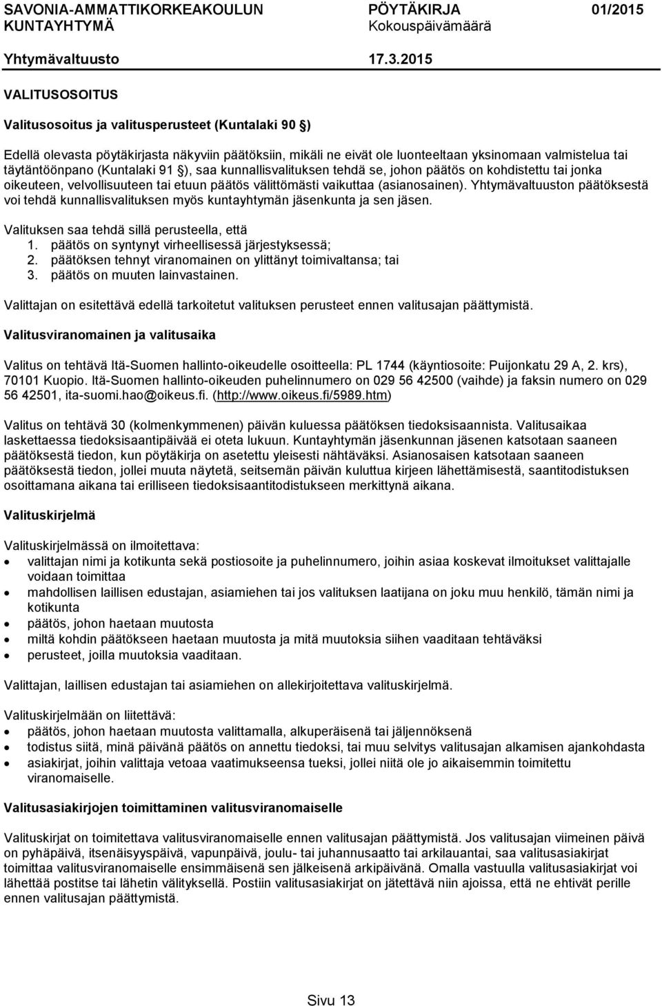 päätöksestä voi tehdä kunnallisvalituksen myös kuntayhtymän jäsenkunta ja sen jäsen. Valituksen saa tehdä sillä perusteella, että 1. päätös on syntynyt virheellisessä järjestyksessä; 2.
