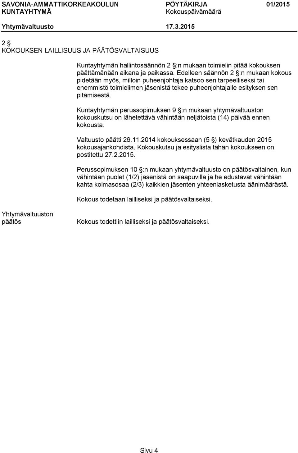 Kuntayhtymän perussopimuksen 9 :n mukaan yhtymävaltuuston kokouskutsu on lähetettävä vähintään neljätoista (14) päivää ennen kokousta. Valtuusto päätti 26.11.