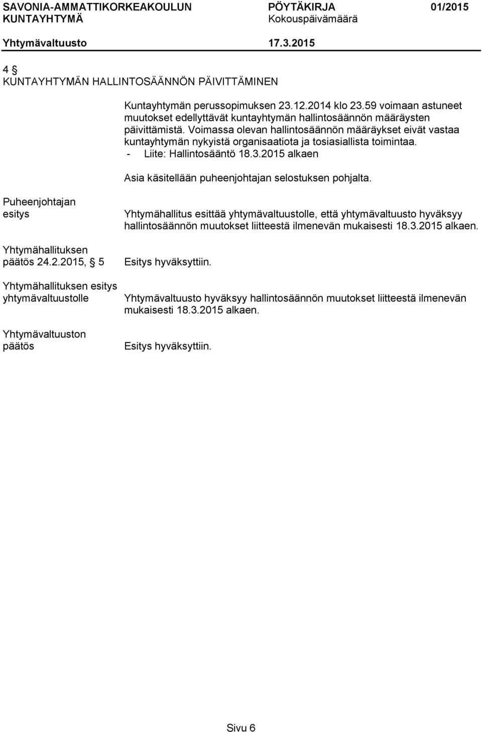 2015 alkaen Asia käsitellään puheenjohtajan selostuksen pohjalta. Puheenjohtajan esitys Yhtymähallituksen päätös 24.2.2015, 5 Yhtymähallituksen esitys yhtymävaltuustolle päätös