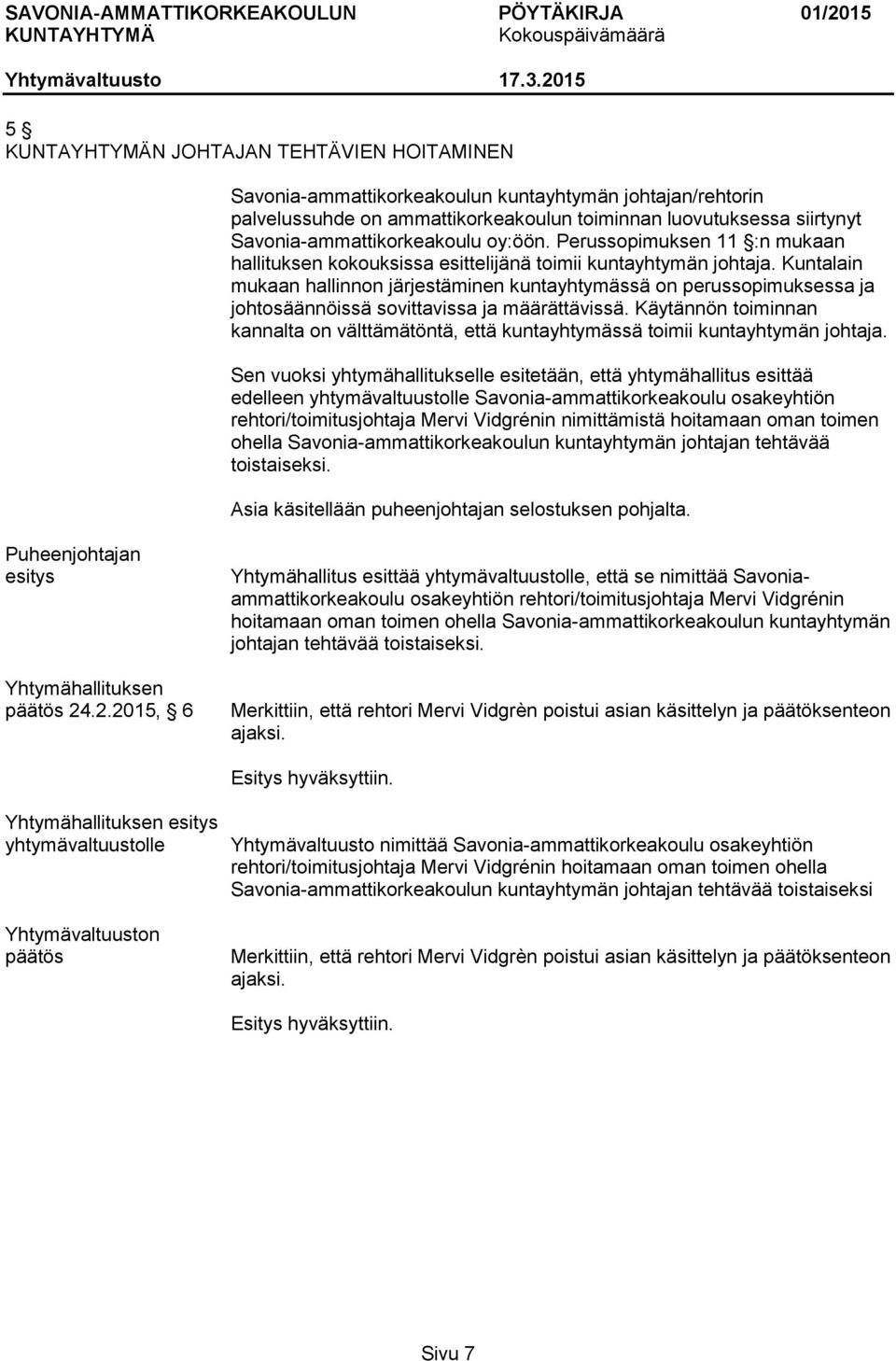 Kuntalain mukaan hallinnon järjestäminen kuntayhtymässä on perussopimuksessa ja johtosäännöissä sovittavissa ja määrättävissä.