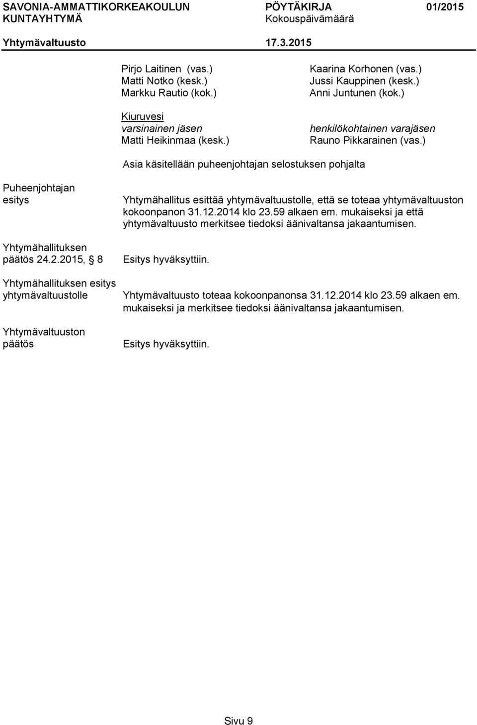 .2.2015, 8 Yhtymähallituksen esitys yhtymävaltuustolle päätös Yhtymähallitus esittää yhtymävaltuustolle, että se toteaa yhtymävaltuuston kokoonpanon 31.12.2014 klo 23.59 alkaen em.