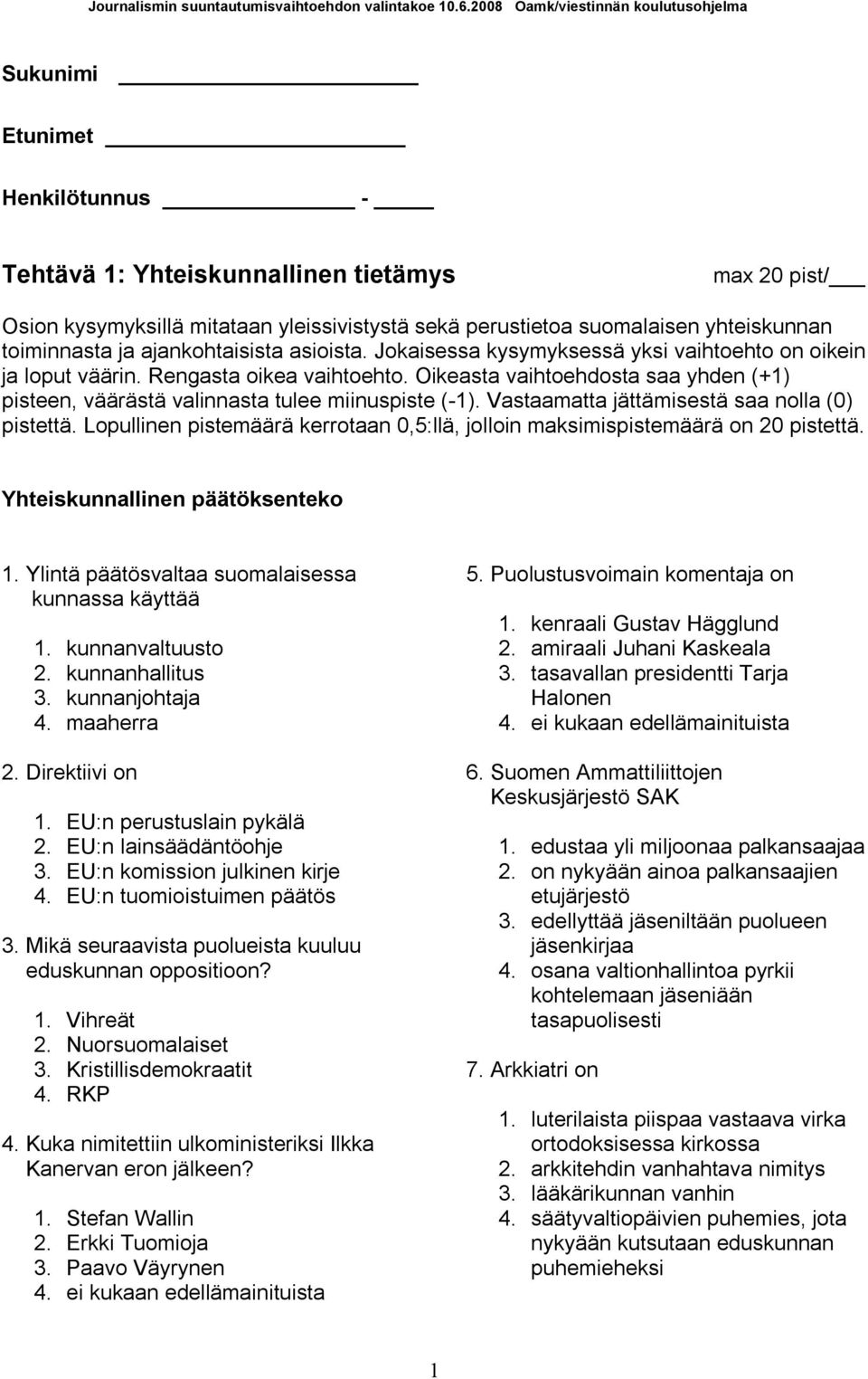 Vastaamatta jättämisestä saa nolla (0) pistettä. Lopullinen pistemäärä kerrotaan 0,5:llä, jolloin maksimispistemäärä on 20 pistettä. Yhteiskunnallinen päätöksenteko 1.