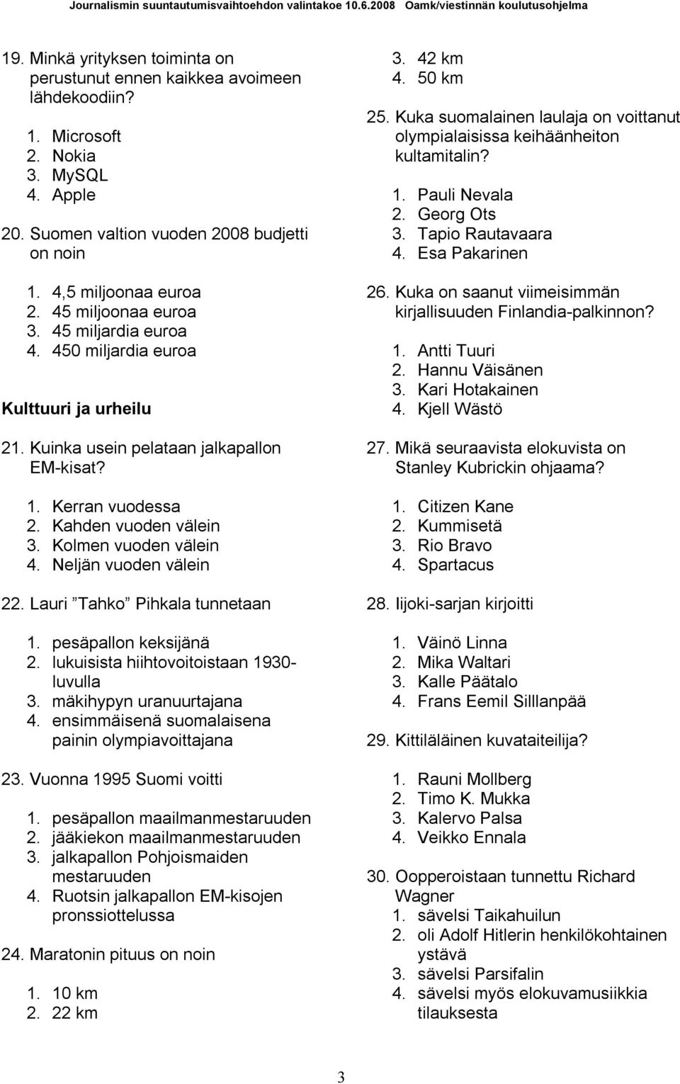 Kolmen vuoden välein 4. Neljän vuoden välein 22. Lauri Tahko Pihkala tunnetaan 1. pesäpallon keksijänä 2. lukuisista hiihtovoitoistaan 1930 luvulla 3. mäkihypyn uranuurtajana 4.