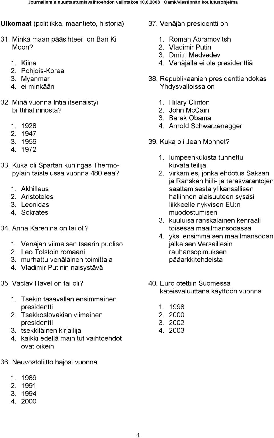 Leo Tolstoin romaani 3. murhattu venäläinen toimittaja 4. Vladimir Putinin naisystävä 35. Vaclav Havel on tai oli? 1. Tsekin tasavallan ensimmäinen presidentti 2.