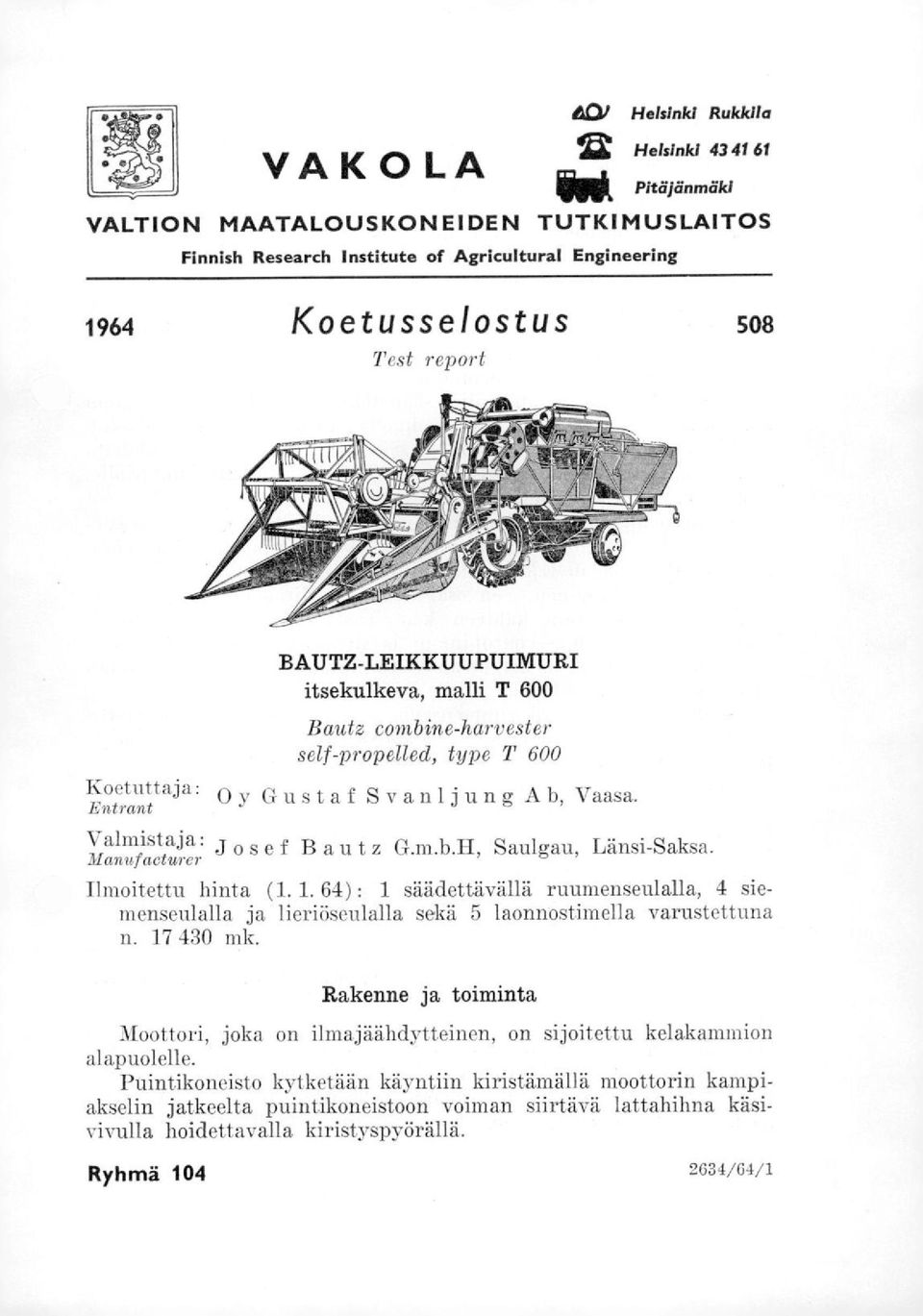 Mannfacturer Ilmoitettu hinta (1. 1. 64) : 1 säädettävällä ruumenseulalla, 4 siemenseulalla ja lieriöseulalla sekä 5 laonnostimella varustettuna n. 17 430 mk.