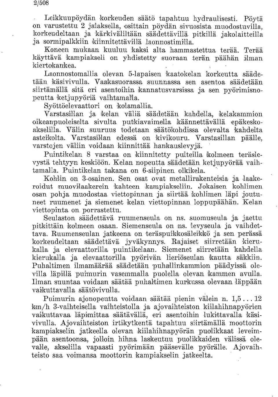 kuuluu kaksi alta hammastettua terää. Terää käyttävä 'kampiakseli on yhdistetty suoraan terän päähän ilman kiertokankea. Laonnostomallia olevan 5-lapaisen kaatokelan korkeutta säädetään käsivivulla.