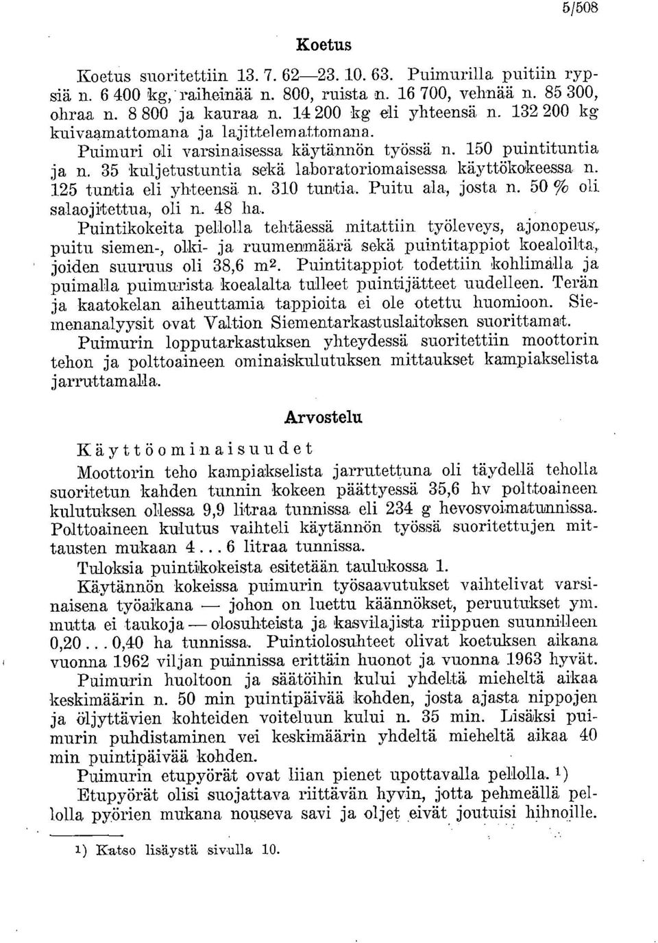 35 kuljetustuntia sekä laboratoriomaisessa käyttökokeessa n. 125 tuntia eli yhteensä n. 310 tuntia. Puitu ala, josta n. 50 % oli salaojitettua., oli n. 48 ha.