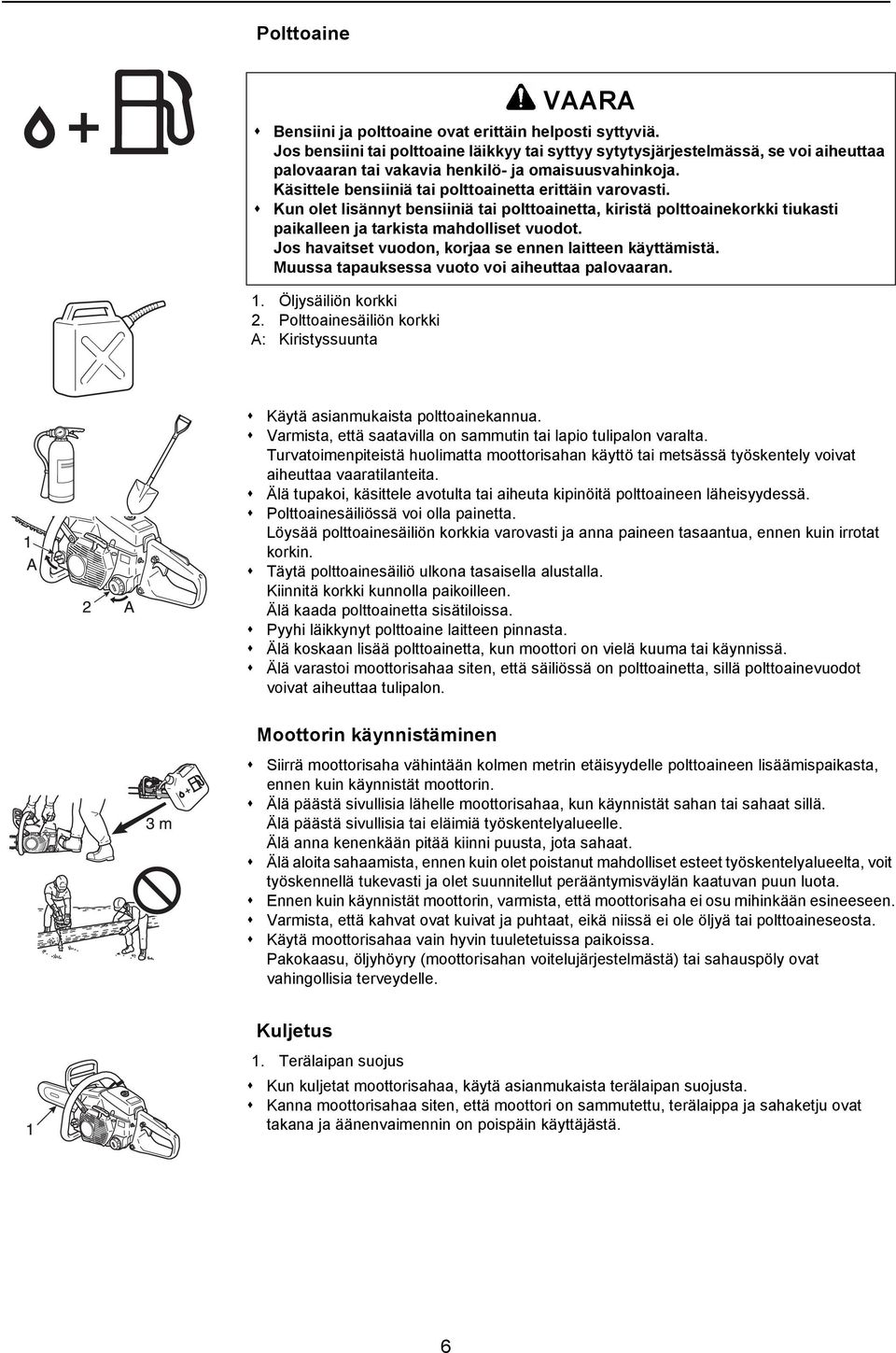 Kun olet lisännyt bensiiniä tai polttoainetta, kiristä polttoainekorkki tiukasti paikalleen ja tarkista mahdolliset vuodot. Jos havaitset vuodon, korjaa se ennen laitteen käyttämistä.