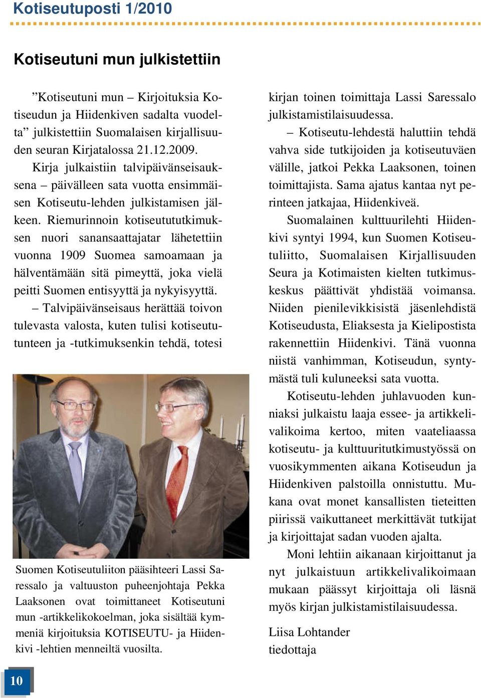 Riemurinnoin kotiseutututkimuksen nuori sanansaattajatar lähetettiin vuonna 1909 Suomea samoamaan ja hälventämään sitä pimeyttä, joka vielä peitti Suomen entisyyttä ja nykyisyyttä.