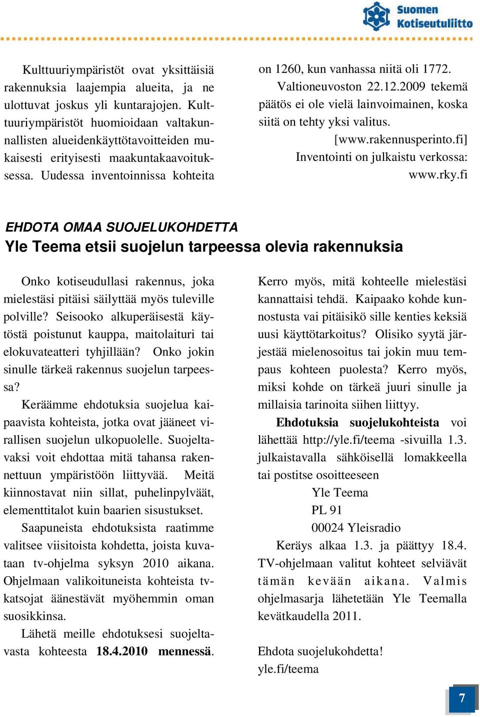 Valtioneuvoston 22.12.2009 tekemä päätös ei ole vielä lainvoimainen, koska siitä on tehty yksi valitus. [www.rakennusperinto.fi] Inventointi on julkaistu verkossa: www.rky.