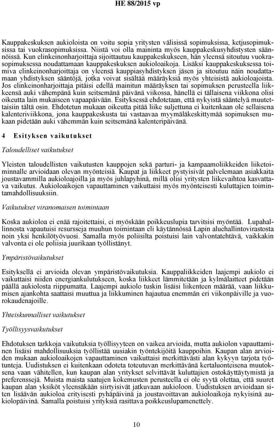 Lisäksi kauppakeskuksessa toimiva elinkeinonharjoittaja on yleensä kauppiasyhdistyksen jäsen ja sitoutuu näin noudattamaan yhdistyksen sääntöjä, jotka voivat sisältää määräyksiä myös yhteisistä